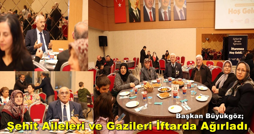 Başkan Büyükgöz;  Şehit Aileleri ve Gazileri İftarda Ağırladı 