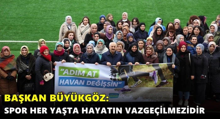 BAŞKAN B&Uuml;Y&Uuml;KG&Ouml;Z: &ldquo;SPOR HER YAŞTA HAYATIN VAZGE&Ccedil;İLMEZİDİR&rdquo;