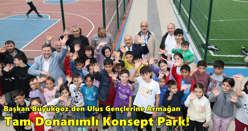 Başkan Büyükgöz’den Ulus Gençlerine Armağan;  Tam Donanımlı Konsept Park!