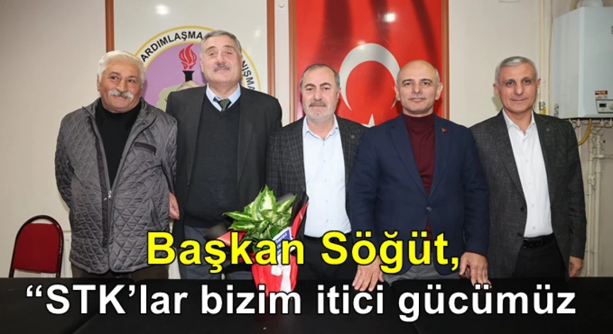 Başkan S&ouml;ğ&uuml;t, &ldquo;STK&rsquo;lar bizim itici g&uuml;c&uuml;m&uuml;z