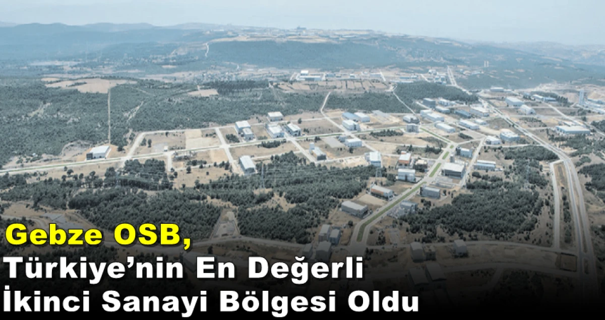 Gebze OSB, Türkiye’nin En Değerli İkinci Sanayi Bölgesi Oldu