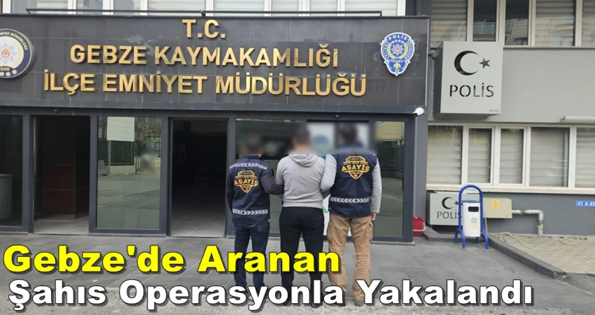 Gebze'de Aranan Şahıs Operasyonla Yakalandı