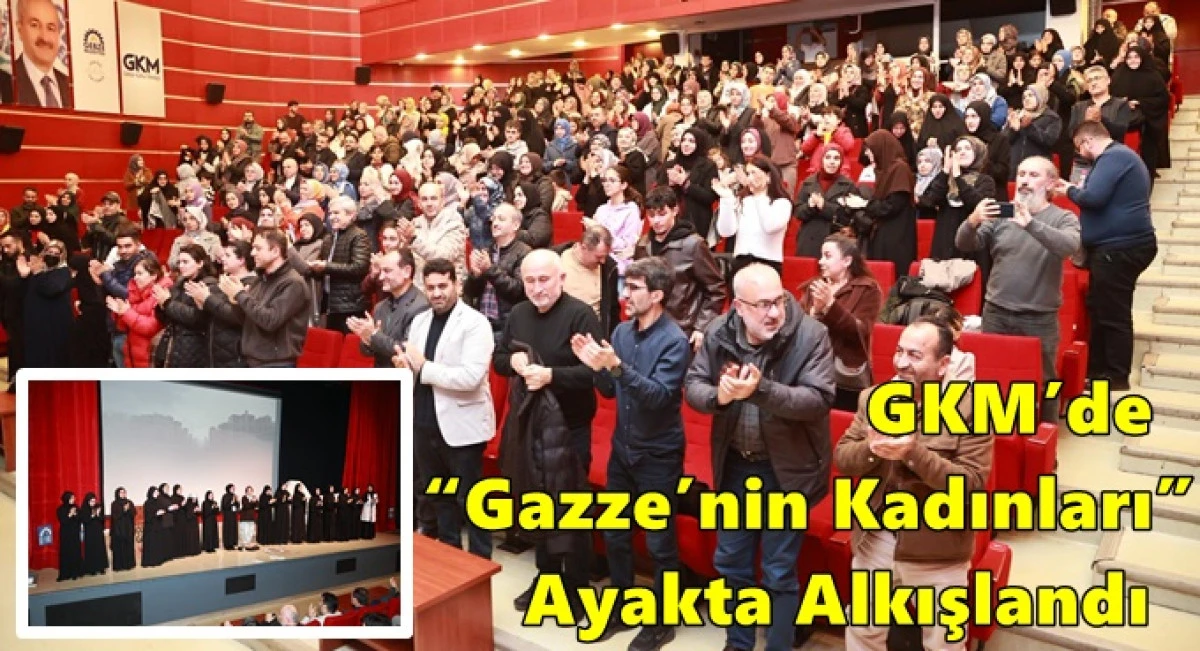 GKM&rsquo;de &ldquo;Gazze&rsquo;nin Kadınları&rdquo; Ayakta Alkışlandı