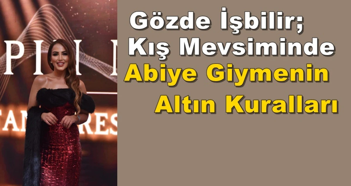 G&ouml;zde İşbilir;  Kış Mevsiminde Abiye Giymenin Altın Kuralları