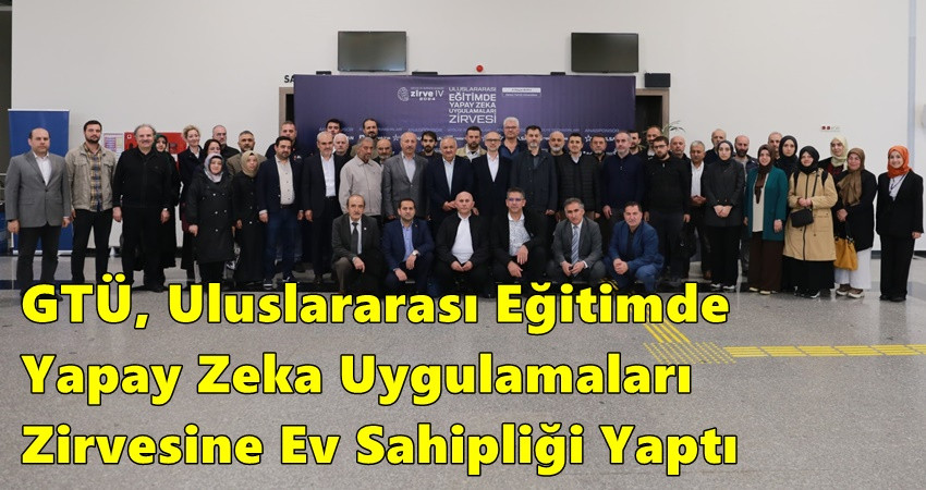 GTÜ, Uluslararası Eğitimde Yapay Zeka Uygulamaları Zirvesine Ev Sahipliği Yaptı