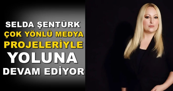İLETİŞİM UZMANI, SANAT&Ccedil;I, OYUNCU VE SPİKER SELDA ŞENT&Uuml;RK &Ccedil;OK Y&Ouml;NL&Uuml; MEDYA PROJELERİYLE YOLUNA DEVAM EDİYOR