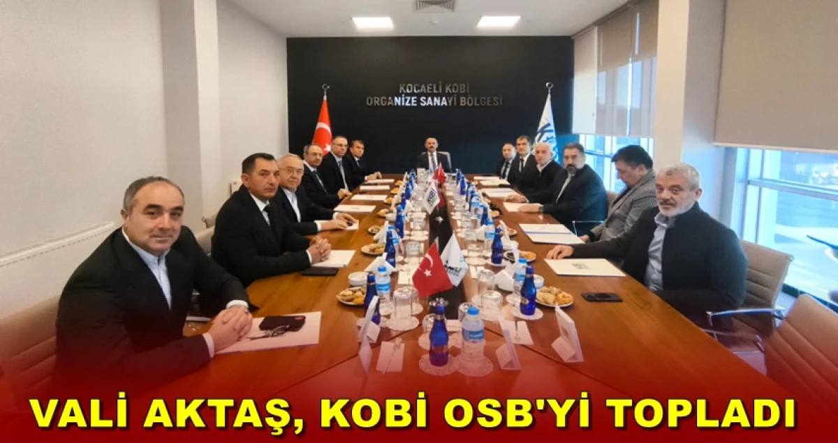 KOBİ Organize Sanayi B&ouml;lgesi M&uuml;teşebbis Heyet Toplantısı Vali Aktaş Başkanlığında Yapıldı
