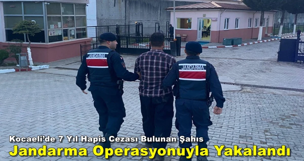 Kocaeli’de 7 Yıl Hapis Cezası Bulunan Şahıs Jandarma Operasyonuyla Yakalandı