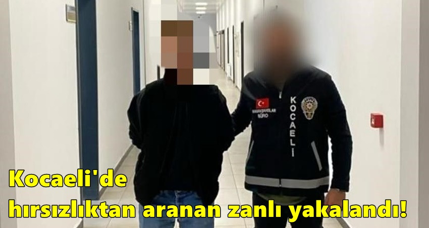 Kocaeli'de hırsızlıktan aranan zanlı yakalandı!