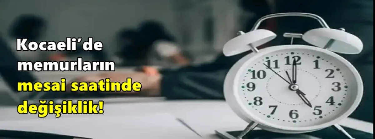 Kocaeli&rsquo;de memurların mesai saatinde değişiklik!