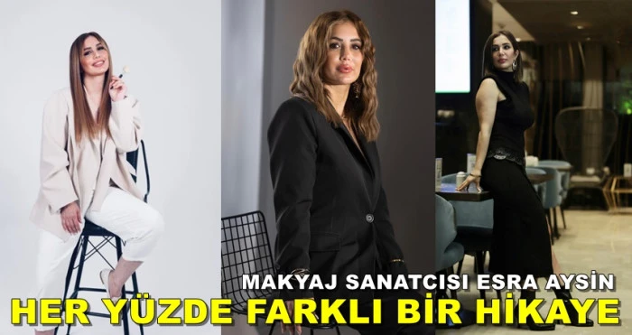 MAKYAJ SANATCISI ESRA AYSİN; HER YÜZDE FARKLI BİR HİKAYE OLDUĞUNA İNANIYORUM