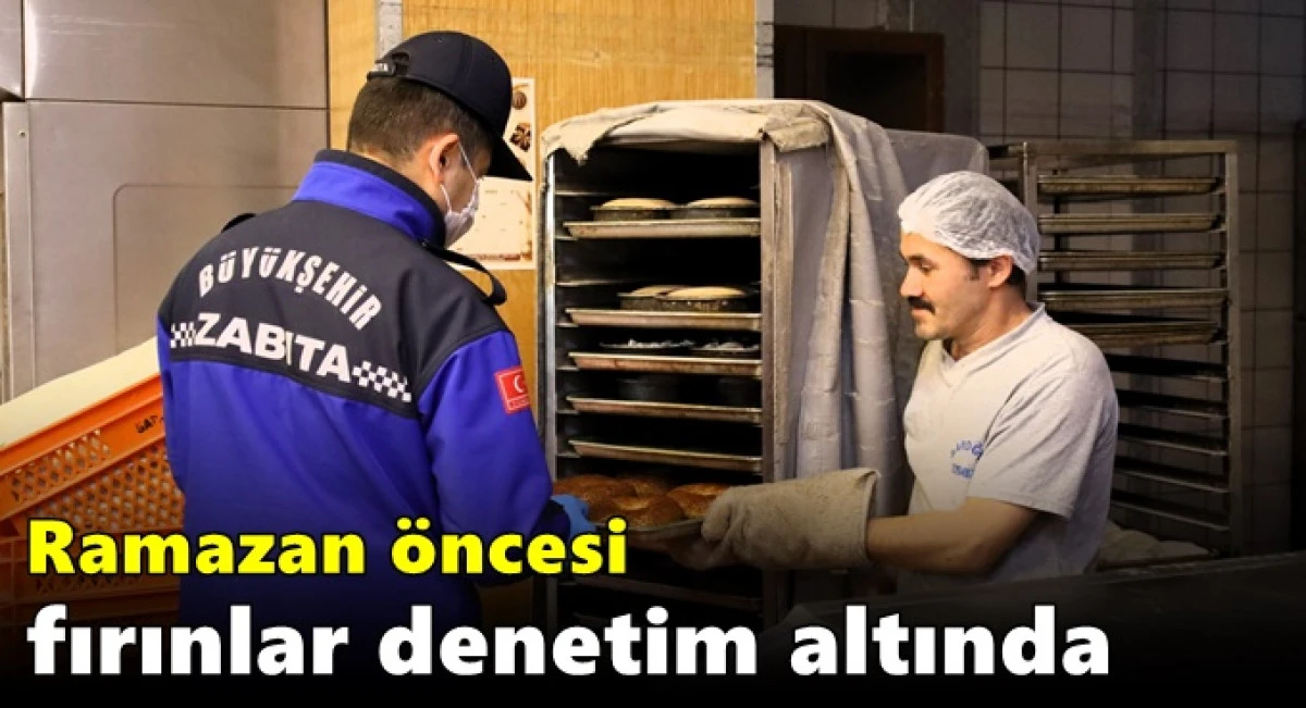 Ramazan &ouml;ncesi fırınlar denetim altında