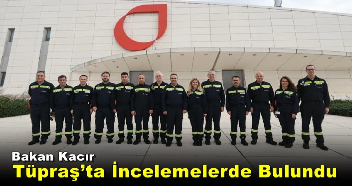 Sanayi ve Teknoloji Bakanı Mehmet Fatih Kacır Tüpraş’ta İncelemelerde Bulundu