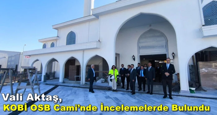 Vali Aktaş, Haluk Sekban ile  KOBİ OSB Cami&rsquo;nde İncelemelerde Bulundu