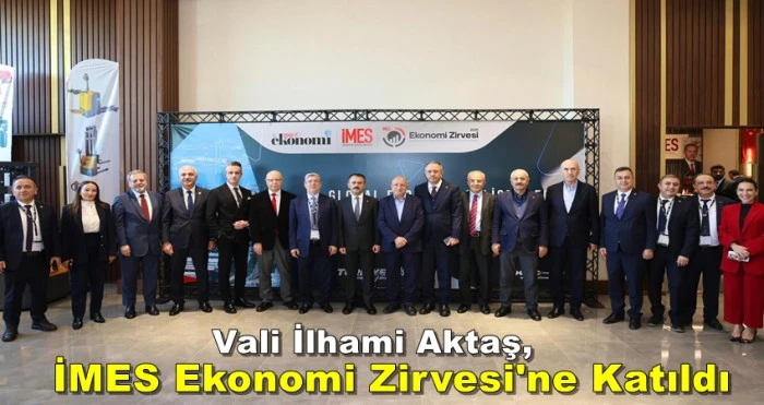 Vali İlhami Aktaş, İMES Ekonomi Zirvesi'ne Katıldı