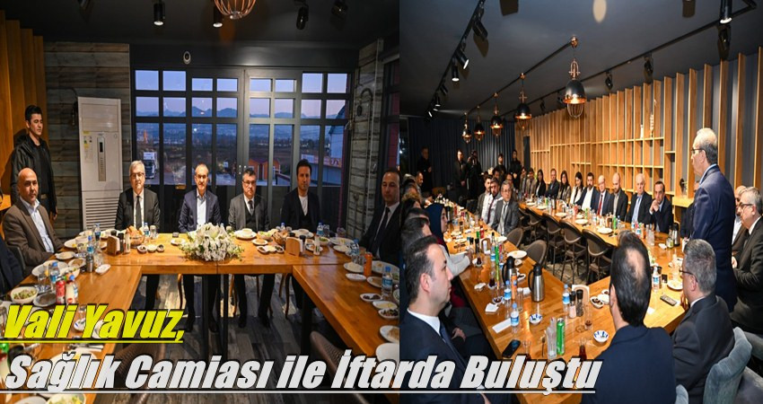 Vali Yavuz, Sağlık Camiası ile İftarda Buluştu