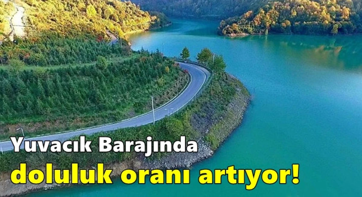 Yuvacık Barajında doluluk oranı artıyor!