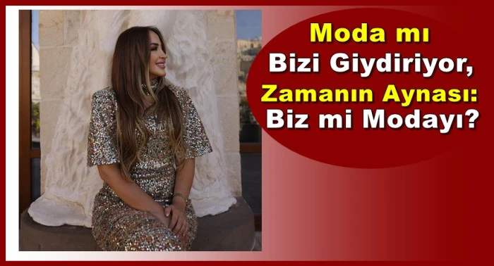 Zamanın Aynası: Moda mı Bizi Giydiriyor, Biz mi Modayı?
